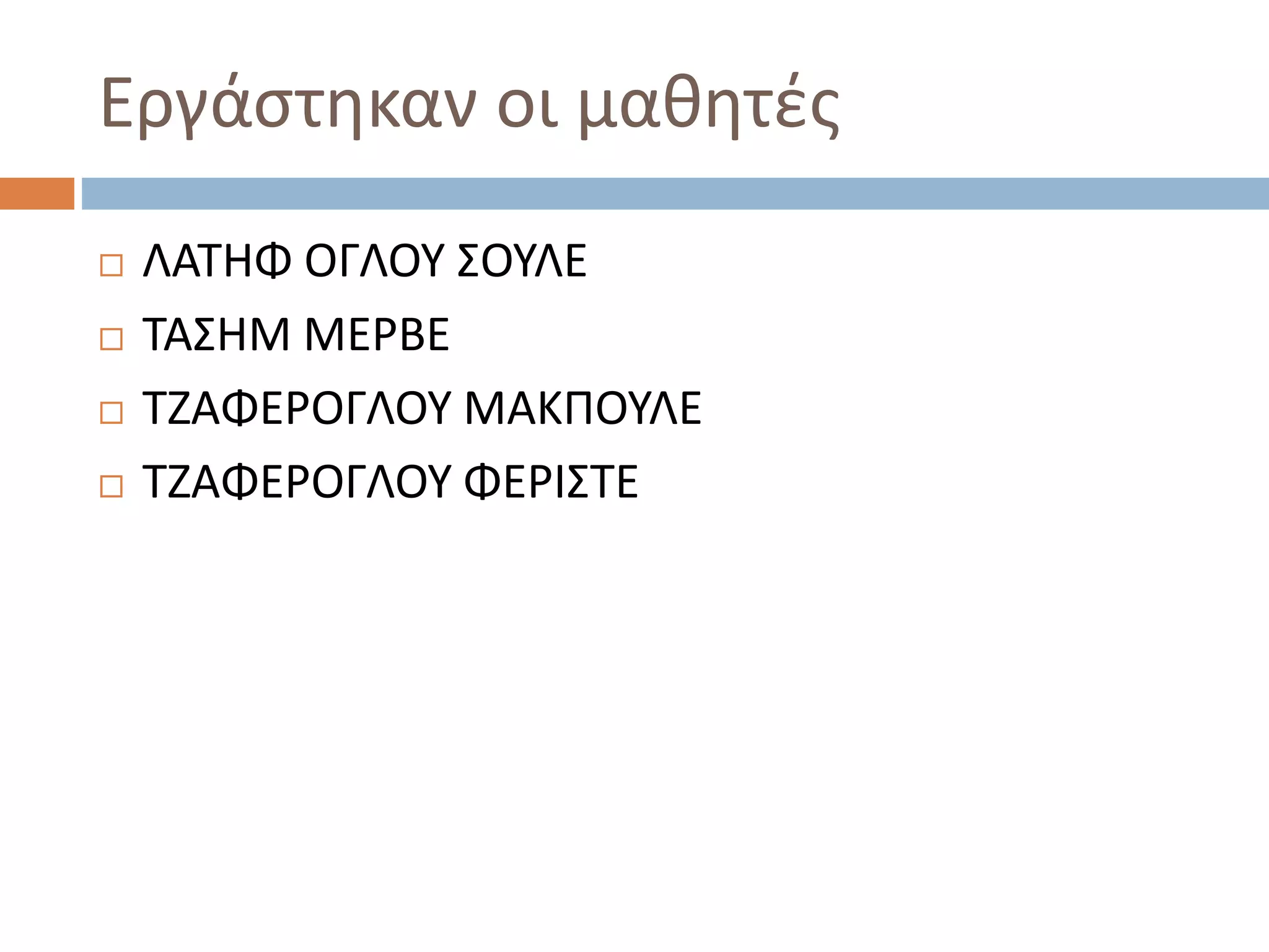 Εργάστηκαν οι μαθητές
 ΛΑΤΗΦ ΟΓΛΟΥ ΣΟΥΛΕ
 ΤΑΣΗΜ ΜΕΡΒΕ
 ΤΖΑΦΕΡΟΓΛΟΥ ΜΑΚΠΟΥΛΕ
 ΤΖΑΦΕΡΟΓΛΟΥ ΦΕΡΙΣΤΕ
 