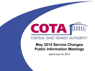 May 2014 Service Changes
Public Information Meetings
April 8 and 10, 2014
 