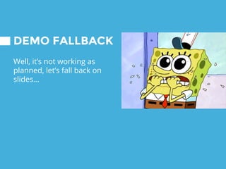DEMO FALLBACK
Well, it’s not working as
planned, let’s fall back on
slides...
 