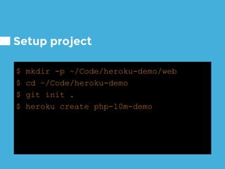 Setup project
$ mkdir -p ~/Code/heroku-demo/web
$ cd ~/Code/heroku-demo
$ git init .
$ heroku create php-10m-demo
 