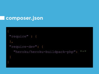 composer.json
{
"require" : {
},
"require-dev": {
"heroku/heroku-buildpack-php": "*"
}
}
 