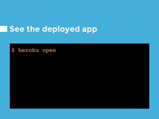 See the deployed app
$ heroku open
 
