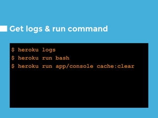 Get logs & run command
$ heroku logs
$ heroku run bash
$ heroku run app/console cache:clear
 