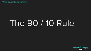 What constitutes success
The 90 / 10 Rule
 