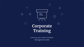 Corporate
Training
Level up your team’s Product
Management skills
 