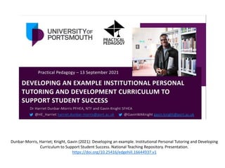 Dunbar-Morris, Harriet; Knight, Gavin (2021): Developing an example. Institutional Personal Tutoring and Developing
Curriculum to Support Student Success. National Teaching Repository. Presentation.
https://doi.org/10.25416/edgehill.16644937.v1
 