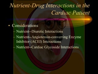 Nutrient-Drug Interactions in the
Cardiac Patient
• Considerations
– Nutrient--Diuretic Interactions
– Nutrient--Angiotens...