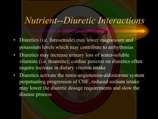 Nutrient--Diuretic Interactions
• Diuretics (i.e. furosemide) may lower magnesium and
potassium levels which may contribut...