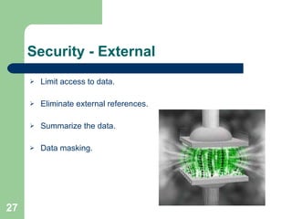 Security - External Limit access to data. Eliminate external references. Summarize the data. Data masking. 