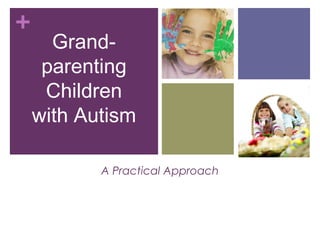 +
      Grand-
     parenting
     Children
    with Autism

           A Practical Approach
 
