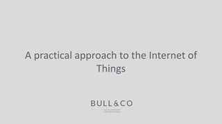 A practical approach to the Internet of
Things
 