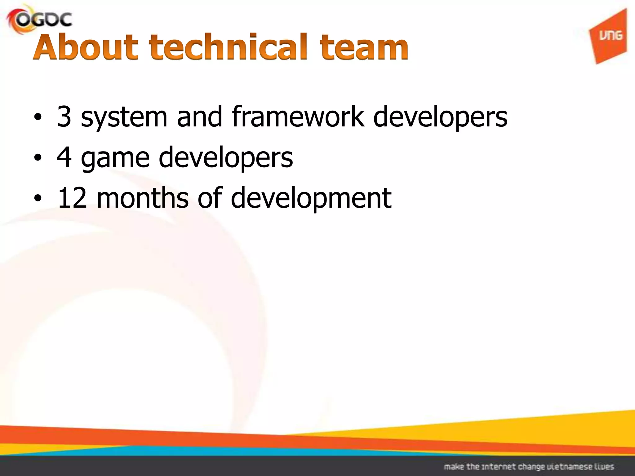 • 3 system and framework developers
• 4 game developers
• 12 months of development
 