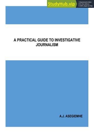 A.J. ASEGIEMHE
A PRACTICAL GUIDE TO INVESTIGATIVE
JOURNALISM
 