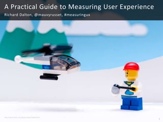 1<br />A Practical Guide to Measuring User Experience<br />Richard Dalton, @mauvyrusset, #measuringux<br />http://www.flic...