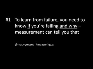 #1 	To learn from failure, you need to know if you’re failing and why – measurement can tell you that <br />@mauvyrusset  ...