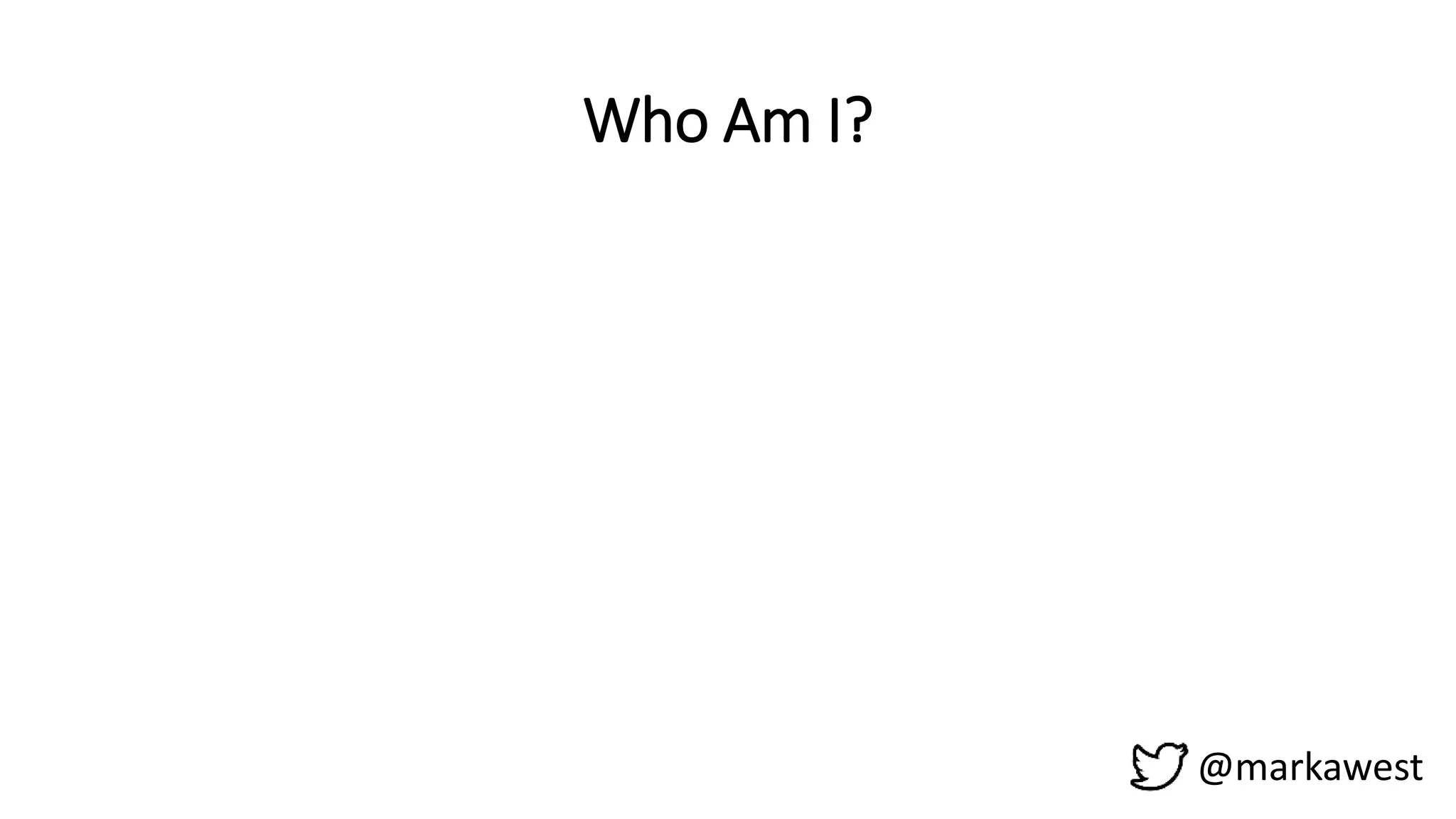 Who Am I?
@markawest
 