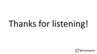 Thanks for listening!
@markawest
 