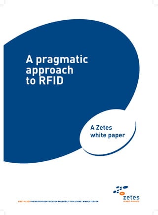 A pragmatic
       approach
       to RFID


                                                                     A Zetes
                                                                     white paper




First-class partner for identification and mobility solutions | www.zetes.com   always a good id
 