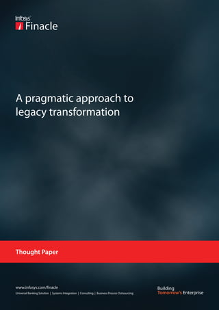 A pragmatic approach to
legacy transformation




Thought Paper




www.infosys.com/finacle
Universal Banking Solution | Systems Integration | Consulting | Business Process Outsourcing
 