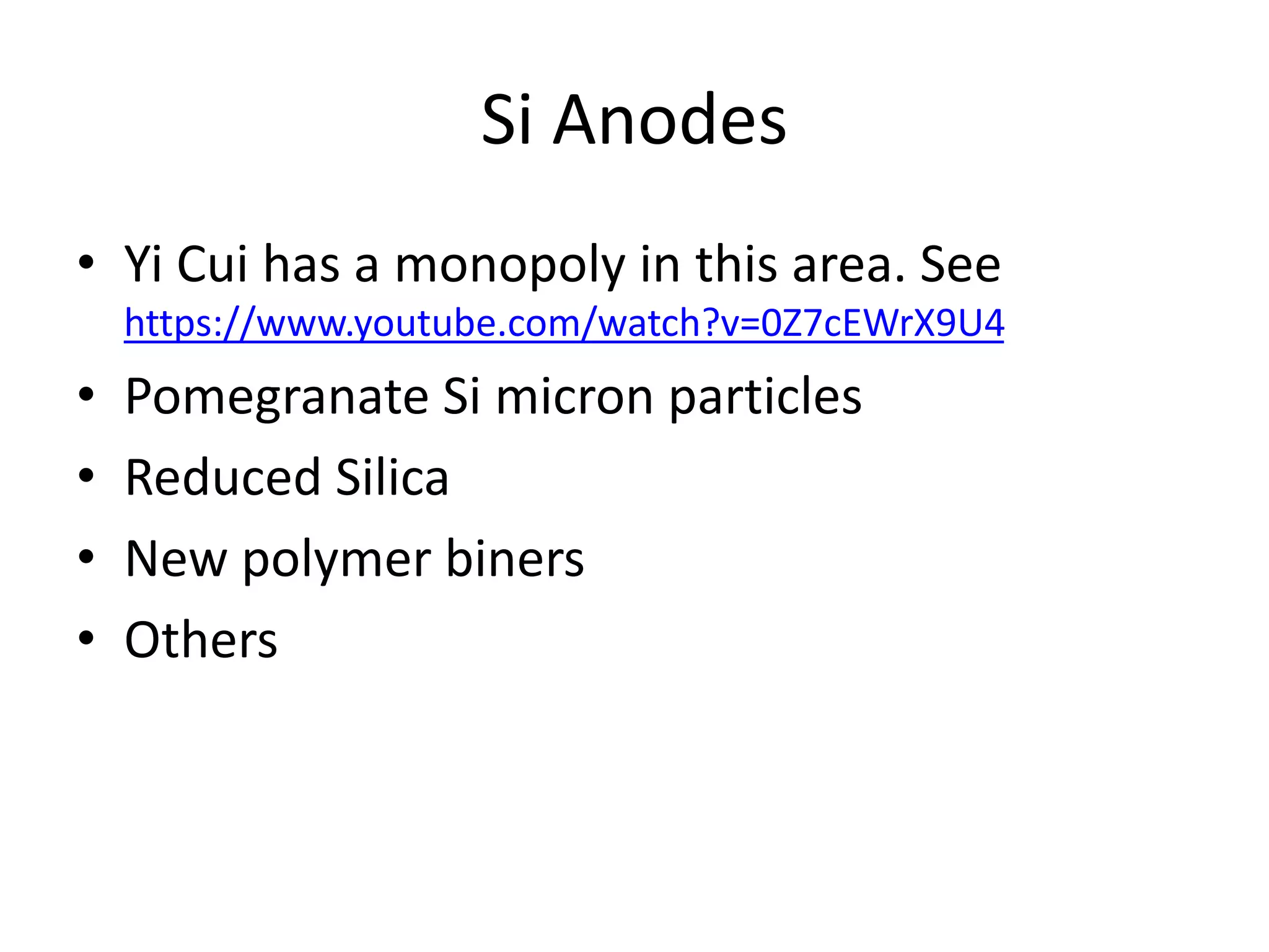 Si Anodes
• Yi Cui has a monopoly in this area. See
https://www.youtube.com/watch?v=0Z7cEWrX9U4
• Pomegranate Si micron particles
• Reduced Silica
• New polymer biners
• Others
 