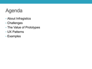 Agenda<br />About Infragistics<br />Challenges<br />The Value of Prototypes<br />UX Patterns<br />Examples<br />