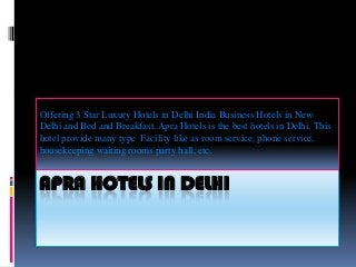 Offering 3 Star Luxury Hotels in Delhi India Business Hotels in New
Delhi and Bed and Breakfast. Apra Hotels is the best hotels in Delhi. This
hotel provide many type Facility like as room service, phone service,
housekeeping waiting rooms party hall, etc.


APRA HOTELS IN DELHI
 