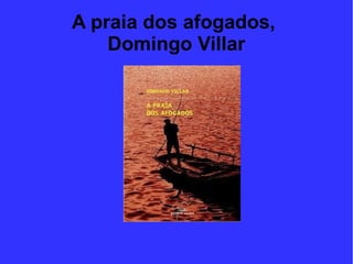 A praia dos afogados,
Domingo Villar
 