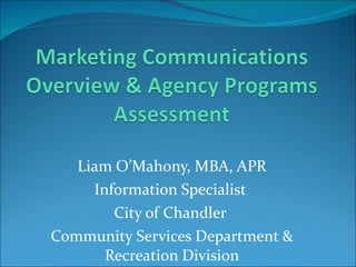 Liam O’Mahony, MBA, APR Information Specialist  City of Chandler  Community Services Department & Recreation Division 