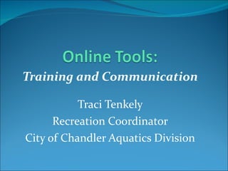 Training and Communication Traci Tenkely Recreation Coordinator City of Chandler Aquatics Division 