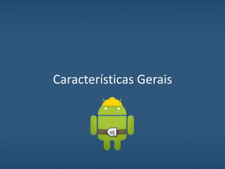 Características Gerais
 