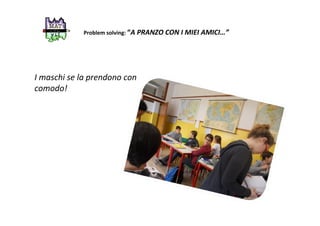 Problem solving: “A PRANZO CON I MIEI AMICI…”
I maschi se la prendono con
comodo!
 