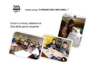 Problem solving: “A PRANZO CON I MIEI AMICI…”
Cerca e ri-cerca, abbiamo la
lista della spesa completa
 