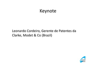 Keynote

Leonardo Cordeiro, Gerente de Patentes da
Clarke, Modet & Co (Brazil)

 