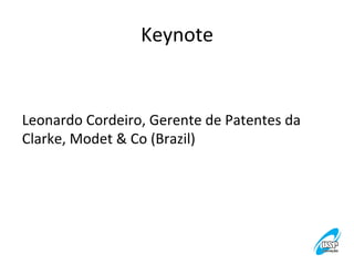 Keynote
	
  

Leonardo	
  Cordeiro,	
  Gerente	
  de	
  Patentes	
  da	
  
Clarke,	
  Modet	
  &	
  Co	
  (Brazil)	
  

 