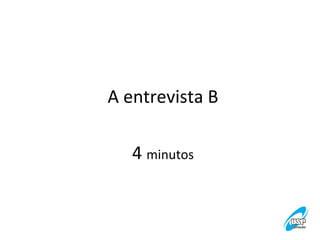 A	
  entrevista	
  B
	
  
	
  
4	
  minutos	
  

 
