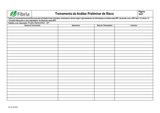 FO.01.08.003
Treinamento da Análise Preliminar de Risco
Página:
16/21
Todos os funcionários envolvidos com esta atividade foram treinados, orientados e devem seguir rigorosamente as informações contidas nesta APR de acordo com a NR1 item 1.8, alínea “a”.
Constitui falta grave o não cumprimento do disposto nesta APR.
Trabalho a ser executado: Projeto Manacá Buri - SP
Nome do funcionário Assinatura Data do Treinamento Instrutor
 