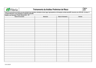 FO.01.08.003
Treinamento da Análise Preliminar de Risco
Página:
20/21
Todos os funcionários envolvidos com esta atividade foram treinados, orientados e devem seguir rigorosamente as informações contidas nesta APR de acordo com a NR1 item 1.8, alínea “a”.
Constitui falta grave o não cumprimento do disposto nesta APR.
Trabalho a ser executado: Projeto Manacá Buri - SP
Nome do funcionário Assinatura Data do Treinamento Instrutor
 