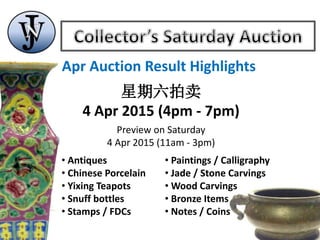 Apr Auction Result Highlights
星期六拍卖
4 Apr 2015 (4pm - 7pm)
Preview on Saturday
4 Apr 2015 (11am - 3pm)
• Antiques
• Chinese Porcelain
• Yixing Teapots
• Snuff bottles
• Stamps / FDCs
• Paintings / Calligraphy
• Jade / Stone Carvings
• Wood Carvings
• Bronze Items
• Notes / Coins
 