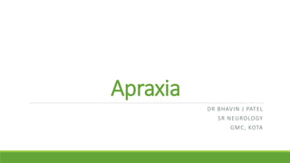 Apraxia
DR BHAVIN J PATEL
SR NEUROLOGY
GMC, KOTA
 