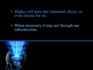Higher self does not command, direct, or even choose for us.<br />When necessary it may act through our subconscious.<br />