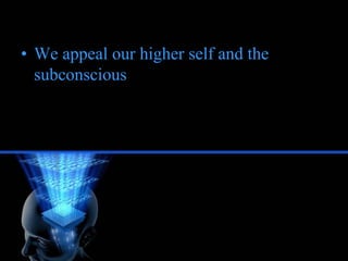 We appeal our higher self and the subconscious<br />