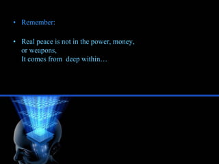 Remember:<br />Real peace is not in the power, money, or weapons, It comes from  deep within…<br />