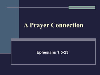 A Prayer Connection Ephesians 1:5-23 