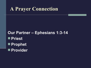 A Prayer Connection Our Partner – Ephesians 1:3-14 Priest Prophet Provider 
