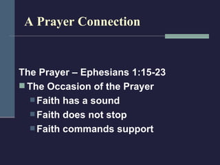 A Prayer Connection The Prayer – Ephesians 1:15-23 The Occasion of the Prayer Faith has a sound Faith does not stop Faith commands support 