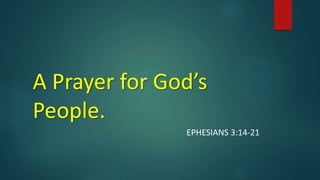 A Prayer for God’s
People.
EPHESIANS 3:14-21
 