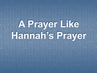 A Prayer Like
Hannah’s Prayer
A Prayer Like
Hannah’s Prayer
 