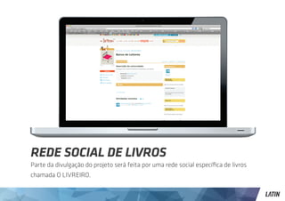 Rede Social de Livros
Parte da divulgação do projeto será feita por uma rede social específica de livros
chamada O LIVREIRO.
 