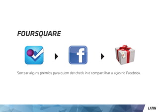 FOURSQUARE




Sortear alguns prêmios para quem der check in e compartilhar a ação no Facebook.
 