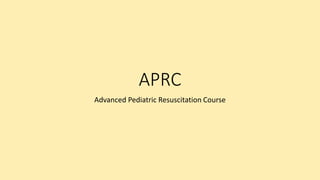 APRC
Advanced Pediatric Resuscitation Course
 